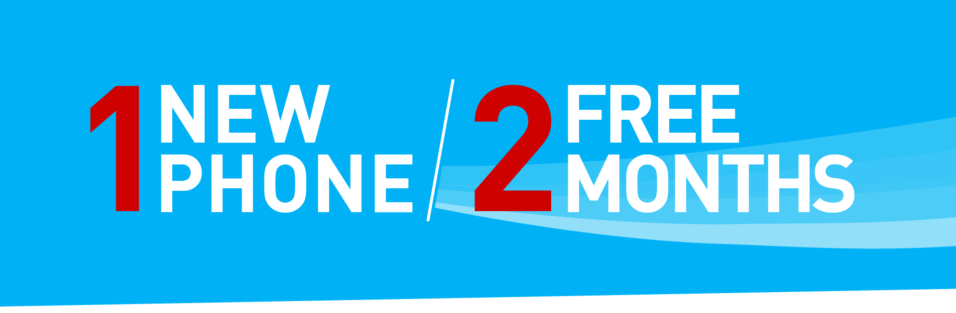 1 NEW PHONE / 2 FREE MONTHS